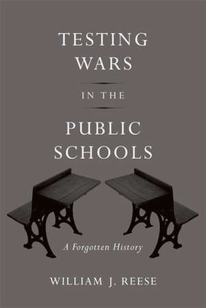 Testing Wars in the Public Schools – A Forgotten History de William J. Reese