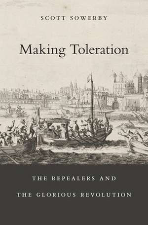 Making Toleration – The Repealers and the Glorious Revolution de Scott Sowerby