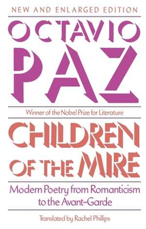 Children of the Mire – Modern Poetry from Romanticism to the Avant–Garde, New and Enlarged Edition de Octavio Paz