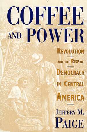 Coffee & Power – Revolution & the Rise of Democracy in Central America (Paper) de Jeffery Paige