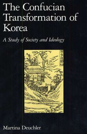 The Confucian Transformation of Korea – A Study of Society and Ideology de Martina Deuchler