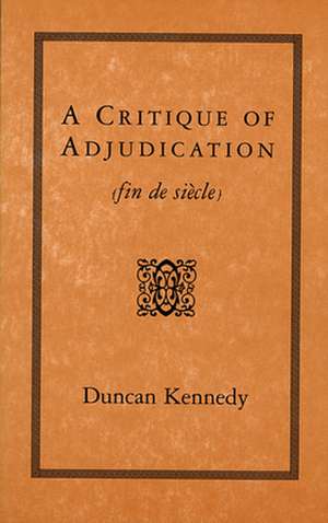 A Critique of Adjudication – fin de siècle (Paper) de Duncan Kennedy