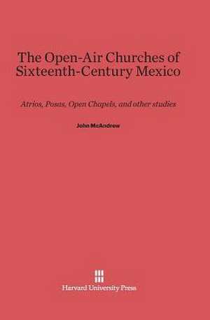 The Open-Air Churches of Sixteenth-Century Mexico de John Mcandrew