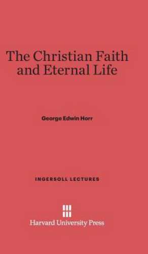 The Christian Faith and Eternal Life de George Edwin Horr