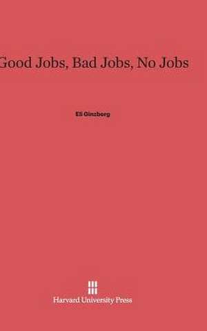 Good Jobs, Bad Jobs, No Jobs de Eli Ginzberg