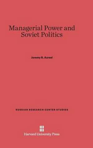 Managerial Power and Soviet Politics de Jeremy R. Azrael