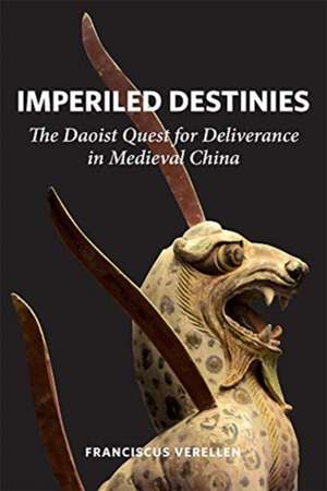 Imperiled Destinies – The Daoist Quest for Deliverance in Medieval China de Franciscus Verellen