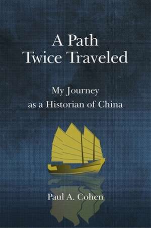 A Path Twice Traveled – My Journey as a Historian of China de Paula Cohen