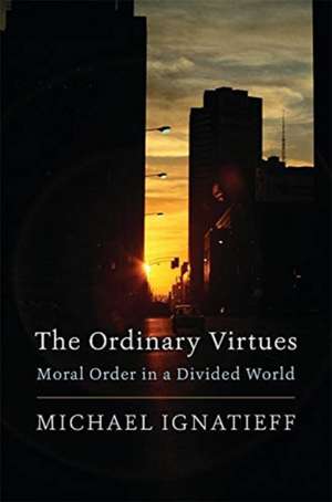 The Ordinary Virtues – Moral Order in a Divided World de Michael Ignatieff