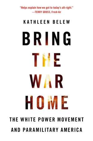 Bring the War Home – The White Power Movement and Paramilitary America de Kathleen Belew