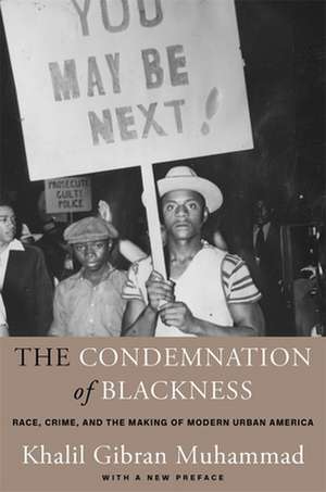 The Condemnation of Blackness – Race, Crime, and the Making of Modern Urban America, With a New Preface de Khalil Gibran Muhammad