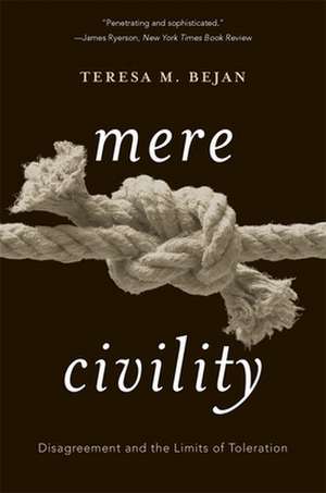 Mere Civility – Disagreement and the Limits of Toleration de Teresa M. Bejan