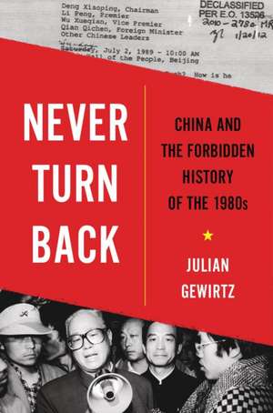 Never Turn Back – China and the Forbidden History of the 1980s de Julian Gewirtz