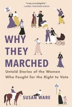 Why They Marched – Untold Stories of the Women Who Fought for the Right to Vote de Susan Ware