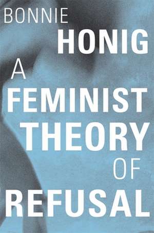 A Feminist Theory of Refusal de Bonnie Honig