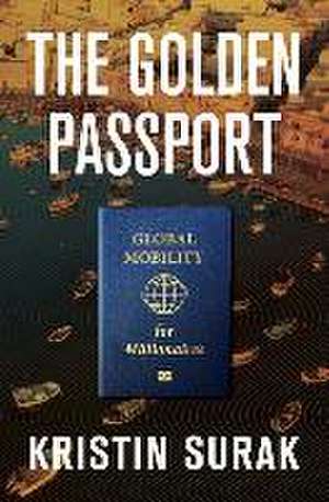 The Golden Passport – Global Mobility for Millionaires de Kristin Surak