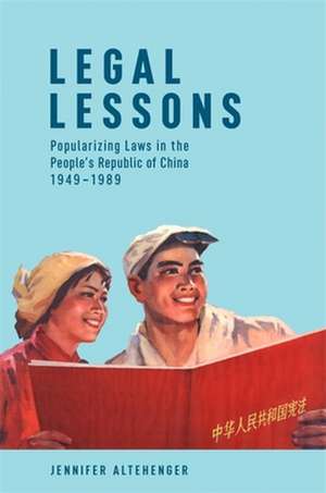 Legal Lessons – Popularizing Laws in the People′s Republic of China, 1949–1989 de Jennifer Altehenger