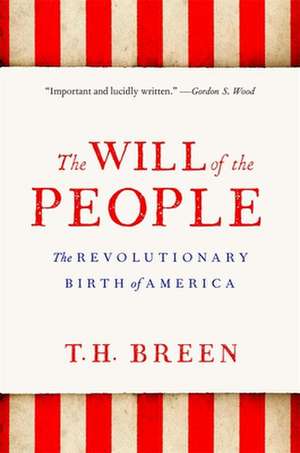 The Will of the People – The Revolutionary Birth of America de T. H. Breen