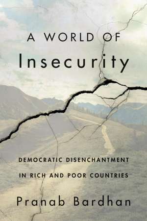 A World of Insecurity – Democratic Disenchantment in Rich and Poor Countries de Pranab Bardhan