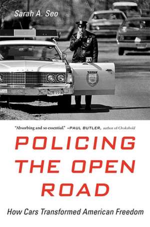 Policing the Open Road – How Cars Transformed American Freedom de Sarah A. Seo