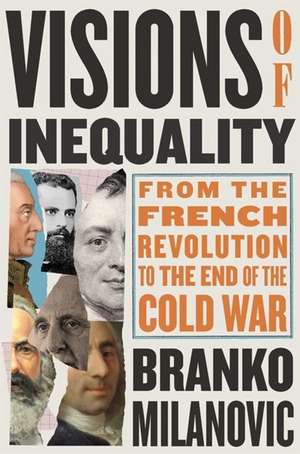 Visions of Inequality – From the French Revolution to the End of the Cold War de Branko Milanovic