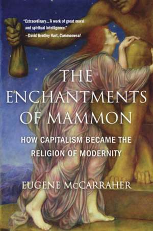 The Enchantments of Mammon – How Capitalism Became the Religion of Modernity de Eugene Mccarraher