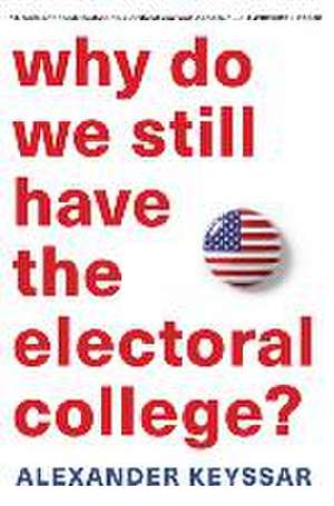 Why Do We Still Have the Electoral College? de Alexander Keyssar