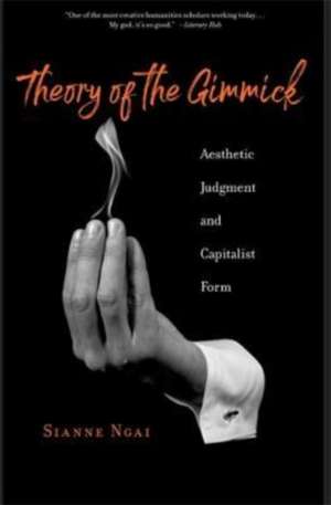 Theory of the Gimmick – Aesthetic Judgment and Capitalist Form de Sianne Ngai