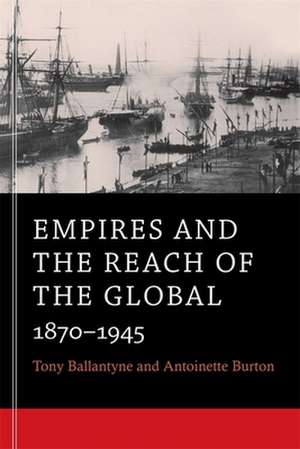 Empires and the Reach of the Global – 1870–1945 de Tony Ballantyne