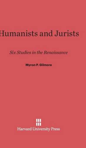 Humanists and Jurists de Myron P. Gilmore