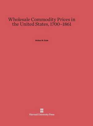 Wholesale Commodity Prices in the United States, 1700-1861 de Arthur H. Cole