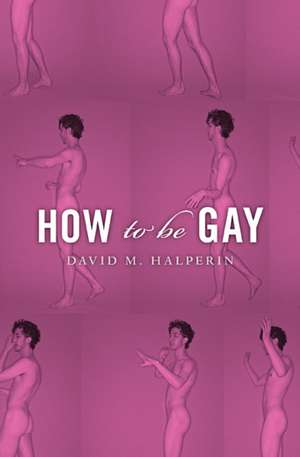 How To Be Gay de David M. Halperin