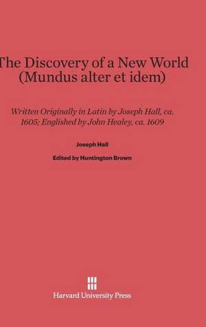 The Discovery of a New World (Mundus Alter Et Idem): Selected Essays de Joseph Hall