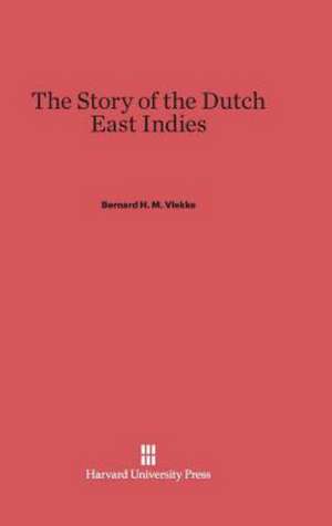 The Story of the Dutch East Indies de Bernard H. M. Vlekke