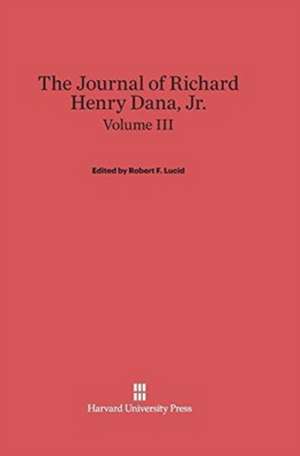 The Journal of Richard Henry Dana, Jr., Volume III de Robert F. Lucid