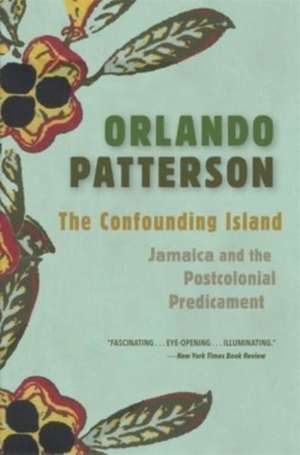 The Confounding Island – Jamaica and the Postcolonial Predicament de Orlando Patterson