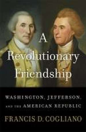 A Revolutionary Friendship – Washington, Jefferson, and the American Republic de Francis D. Cogliano