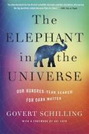 The Elephant in the Universe – Our Hundred–Year Search for Dark Matter de Govert Schilling