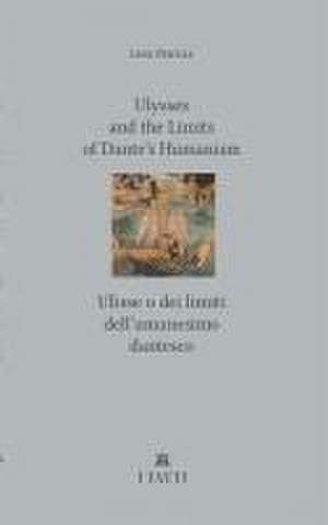 Ulysses and the Limits of Dante′s Humanism / Ulisse o dei limiti dell′umanesimo dantesco de Lino Pertile