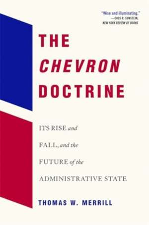 The Chevron Doctrine – Its Rise and Fall, and the Future of the Administrative State de Thomas W. Merrill