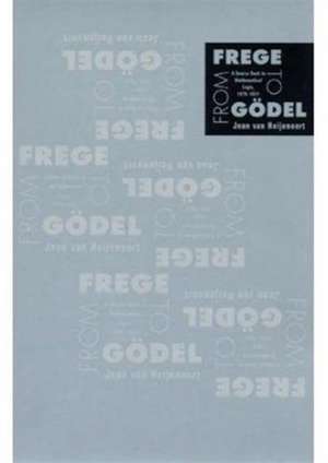 From Frege to Godel – A Source Book in Mathematical Logic 1879–1931 de Henry Van Heigenoort