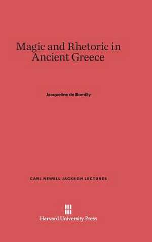 Magic and Rhetoric in Ancient Greece de Jacqueline De Romilly