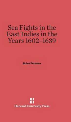 Sea Fights in the East Indies in the Years 1602-1639 de Boies Penrose