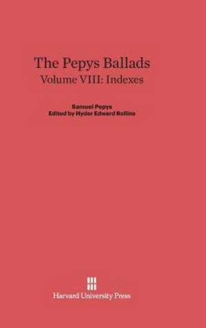 The Pepys Ballads, Volume VIII, Indexes de Hyder Edward Rollins