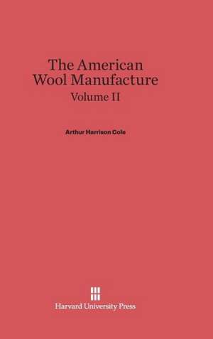 Cole, Arthur Harrison: The American Wool Manufacture. Volume II de Arthur Harrison Cole