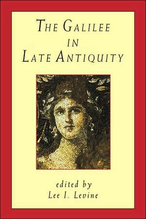 The Galilee in Late Antiquity de Lee I. Levine