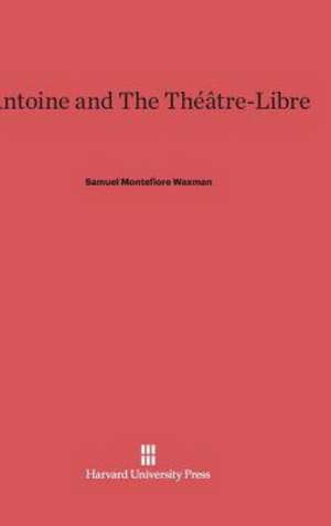 Antoine and The Théâtre-Libre de Samuel Montefiore Waxman