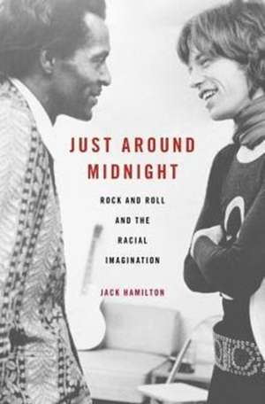 Just around Midnight – Rock and Roll and the Racial Imagination de Jack Hamilton