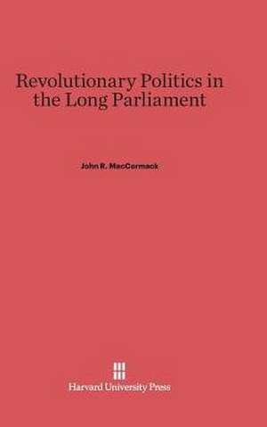 Revolutionary Politics in the Long Parliament de John R. MacCormack