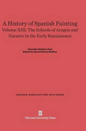 A History of Spanish Painting, Volume XIII, The Schools of Aragon and Navarre in the Early Renaissance de Chandler Rathfon Post